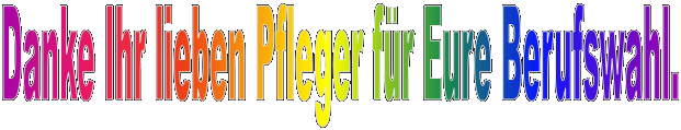 Danke Ihr lieben Pfleger für Eure Berufswahl.